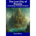The Lost City of Dwarka: Unraveling a Timeless Enigma - Paperback