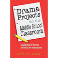 Drama Projects for the Middle School Classroom: A Collection of Theatre Activities for Young Actors - Paperback
