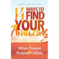 14 Ways to Find Your Amazing: When Passion and Purpose Collide - Paperback