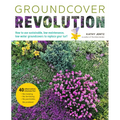 Groundcover Revolution: How to Use Sustainable, Low-Maintenance, Low-Water Groundcovers to Replace Your Turf - 40 Alternative Choices For: - No Mowing - Paperback