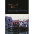 The Lost Decade: Altman, Coppola, Friedkin and the Hollywood Renaissance Auteur in the 1980s - Paperback