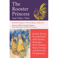 The Rooster Princess and Other Tales: Jewish Stories Re-Populated with Spunky Heroines, Wise Women, Brave Crones, and Powerful Prophetesses - Paperback