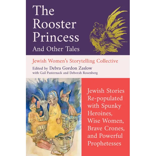 The Rooster Princess and Other Tales: Jewish Stories Re-Populated with Spunky Heroines, Wise Women, Brave Crones, and Powerful Prophetesses - Paperback