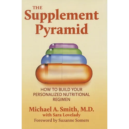 The Supplement Pyramid: How to Build Your Personalized Nutritional Regimen - Hardcover
