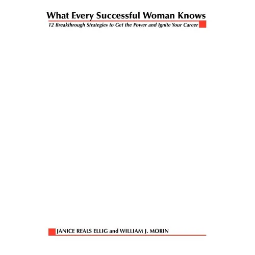 What Every Successful Woman Knows: 12 Breakthrough Strategies to Get the Power and Ignite Your Career - Paperback
