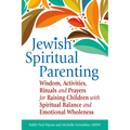 Jewish Spiritual Parenting: Wisdom, Activities, Rituals and Prayers for Raising Children with Spiritual Balance and Emotional Wholeness - Paperback