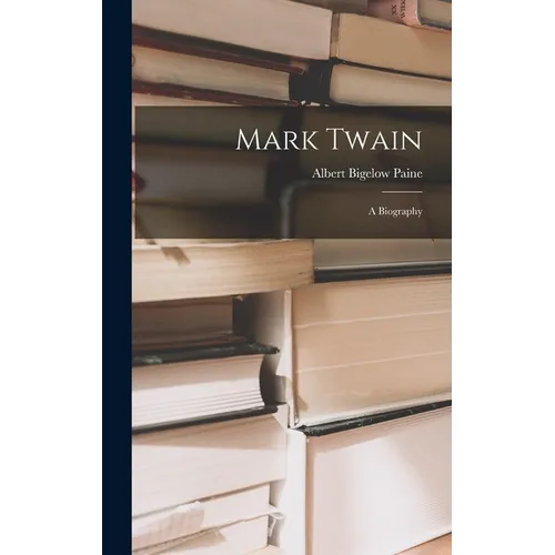 Mark Twain: A Biography - Hardcover