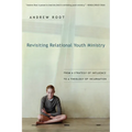 Revisiting Relational Youth Ministry: From a Strategy of Influence to a Theology of Incarnation - Paperback
