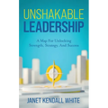 Unshakable Leadership: A Map For Unlocking Strength, Strategy, And Success - Paperback