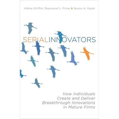 Serial Innovators: How Individuals Create and Deliver Breakthrough Innovations in Mature Firms - Hardcover