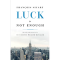 Luck Is Not Enough: The Life and Legacy of a Successful Wealth Manager - Paperback