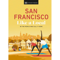 San Francisco Like a Local: By the People Who Call It Home - Hardcover