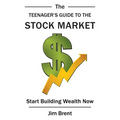 The Teenager's Guide to the Stock Market: Start Building Wealth Now - Hardcover