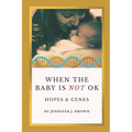 When the Baby Is Not OK: Hopes & Genes - Paperback