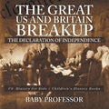 The Great US and Britain Breakup: The Declaration of Independence - US History for Kids Children's History Books - Paperback