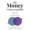 The Money Conversation: Speak the Truth. Set the Standard. Get Paid Without Apology. - Paperback
