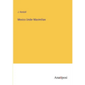 Mexico Under Maximilian - Paperback