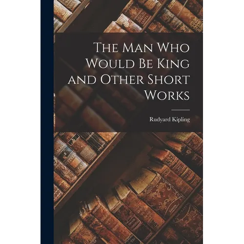 The Man Who Would Be King and Other Short Works - Paperback