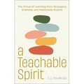 A Teachable Spirit: The Virtue of Learning from Strangers, Enemies, and Absolutely Anyone - Hardcover