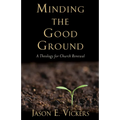 Minding the Good Ground: A Theology for Church Renewal - Paperback