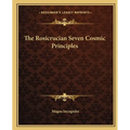 The Rosicrucian Seven Cosmic Principles - Paperback