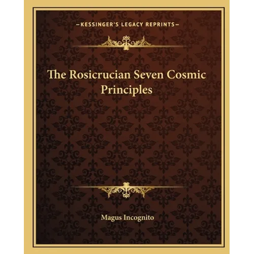 The Rosicrucian Seven Cosmic Principles - Paperback