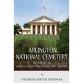 Arlington National Cemetery: The History of America's Most Famous Military Cemetery - Paperback