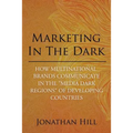 Marketing in the Dark: How Multinational Brands Communicate in the "Media Dark Regions" of Developing Countries - Paperback
