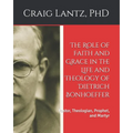 The Role of Faith and Grace in the Life and Theology of Dietrich Bonhoeffer: Pastor, Theologian, Prophet, and Martyr - Paperback