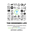 The Redeemed Life: Transcendent hope, joy, and purpose through integrated faith - Knowing and Following Jesus in All of Life - Paperback