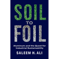 Soil to Foil: Aluminum and the Quest for Industrial Sustainability - Hardcover