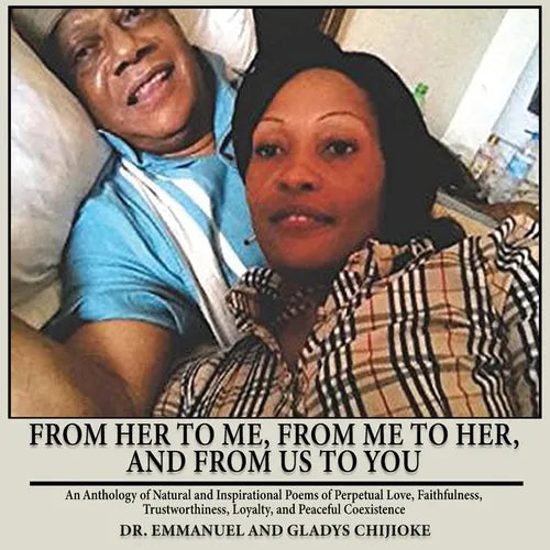 From Her to Me, from Me to Her, and from Us to You: An Anthology of Natural and Inspirational Poems of Perpetual Love, Faithfulness, Trustworthiness, - Paperback