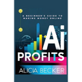 AI Profits: A Beginner's Guide to Making Money Online Unlock The Power Of Artificial Intelligence: Automate Tasks, Boost Productiv - Paperback