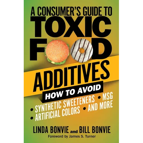 A Consumer's Guide to Toxic Food Additives: How to Avoid Synthetic Sweeteners, Artificial Colors, Msg, and More - Paperback