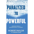 Paralyzed to Powerful: Lessons from a Quadriplegic's Journey - Hardcover