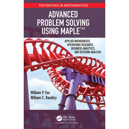 Advanced Problem Solving Using Maple: Applied Mathematics, Operations Research, Business Analytics, and Decision Analysis - Paperback