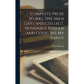 Complete Prose Works. Specimen Days and Collect, November Boughs and Good bye my Fancy - Hardcover