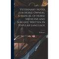 Veterinary Notes for Horse Owners. A Manual of Horse Medicine and Surgery, Written in Popular Language - Hardcover