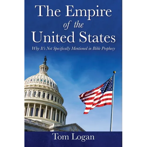 The Empire of the United States: Why It's Not Specifically Mentioned in Bible Prophecy - Paperback