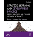 Strategic Learning and Development Practice: Design, Implement and Evaluate L&d in the Workplace - Paperback