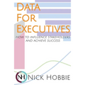 Data For Executives: How to Influence Stakeholders and Achieve Success - Paperback