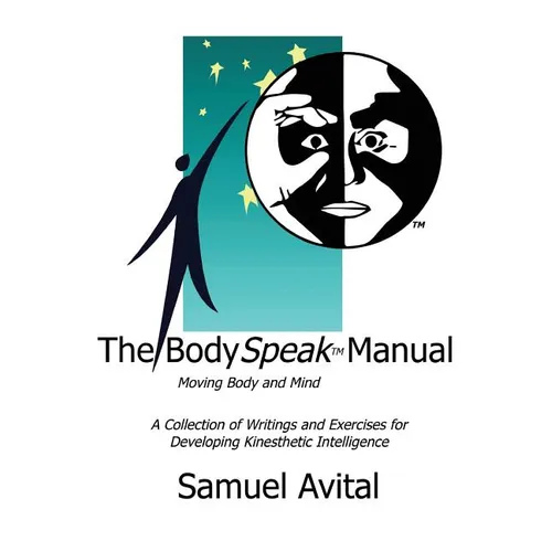 The BodySpeak Manual: Moving Body and Mind: Collection of Writings and Exercises for Developing Kinesthetic Intelligence - Paperback