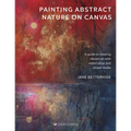 Painting Abstract Nature on Canvas: A Guide to Creating Vibrant Art with Watercolour and Mixed Media - Paperback