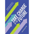 Take Charge of the Future: Using the Power of Scenarios to Drive Strategy and Performance - Paperback