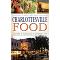 Charlottesville Food: A History of Eating Local in Jefferson's City - Hardcover