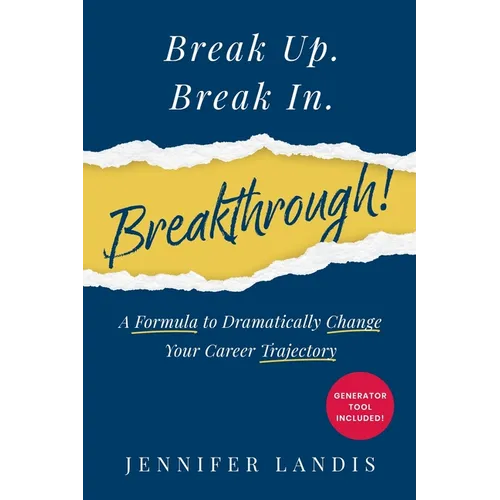 Break Up. Break In. Breakthrough!: A Formula to Dramatically Change Your Career Trajectory - Paperback