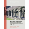 Boyle Abbey, Co Roscommon: Conservation, Architecture and Archaeological Excavations 1982-2018 - Paperback