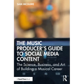 The Music Producer's Guide to Social Media Content: The Science, Business, and Art of Building a Musical Career - Paperback