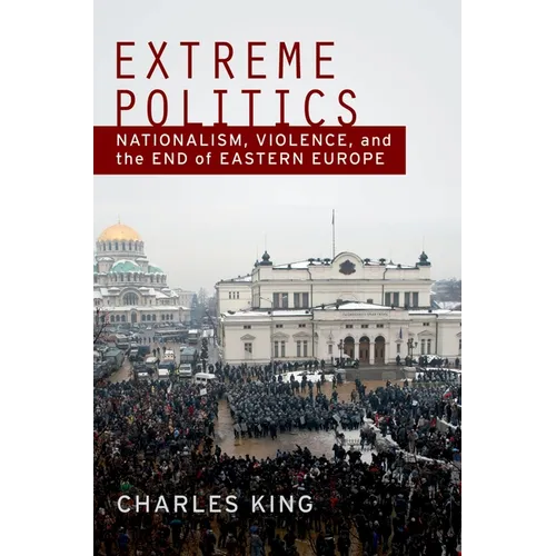 Extreme Politics: Nationalism, Violence, and the End of Eastern Europe - Paperback
