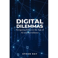 Digital Dilemmas: Navigating Ethics in the Age of AI and Surveillance - Paperback